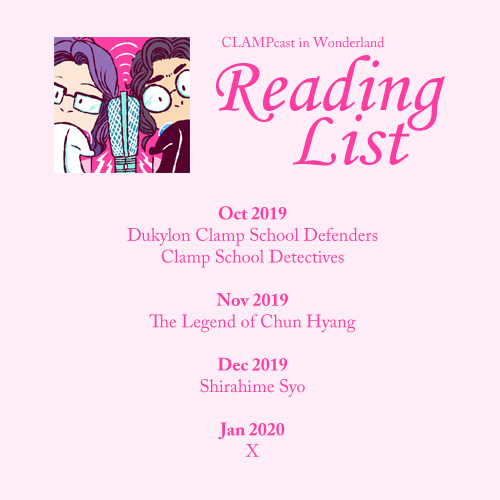 A graphic with the CLAMPcast logo, and text that reads: CLAMPcast in Wonderland | Reading List | Oct 2019: Duklyon CLAMP School Defenders, CLAMP School Detectives | Nov 2019: The Legend of Chun Hyang | Dec 2019: Shirahime Syo | Jan 2020: X