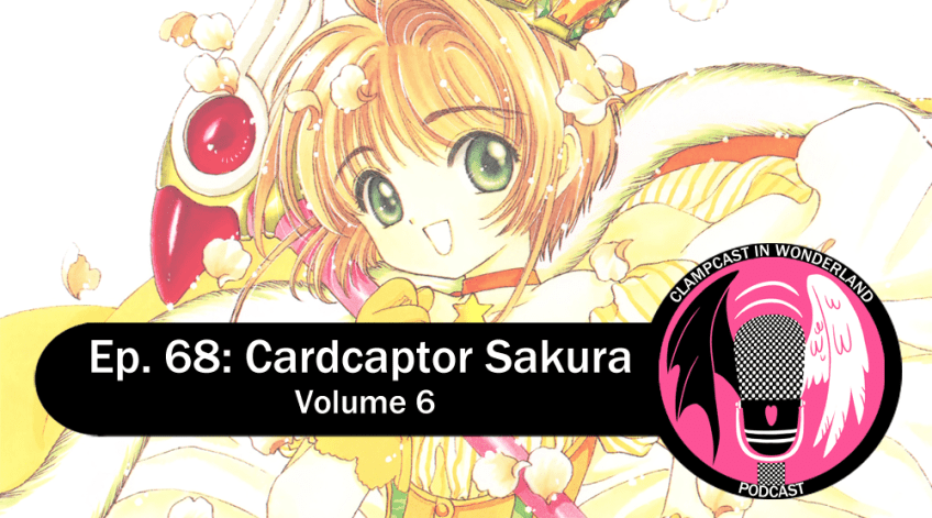 Illustration by CLAMP, from the cover of Cardcaptor Sakura volume 6. Sakura, a girl with short light brown hair, is wearing a yellow dress and matching crown, and holding her bird-headed staff. The CLAMPcast logo is overlaid, along with text that reads "Ep. 68: Cardcaptor Sakura | Volume 6".