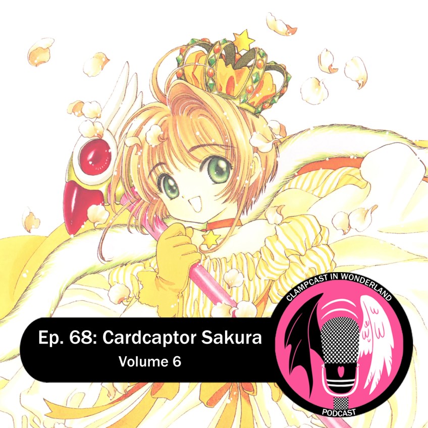 Illustration by CLAMP, from the cover of Cardcaptor Sakura volume 6. Sakura, a girl with short light brown hair, is wearing a yellow dress and matching crown, and holding her bird-headed staff. The CLAMPcast logo is overlaid, along with text that reads "Ep. 68: Cardcaptor Sakura | Volume 6".