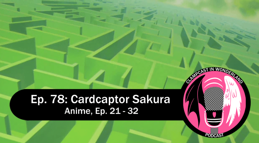 Screenshot from the Cardcaptor Sakura anime, of a green maze, stretching into the distance. Overlaid are the title of the episode, and the CLAMPcast logo.