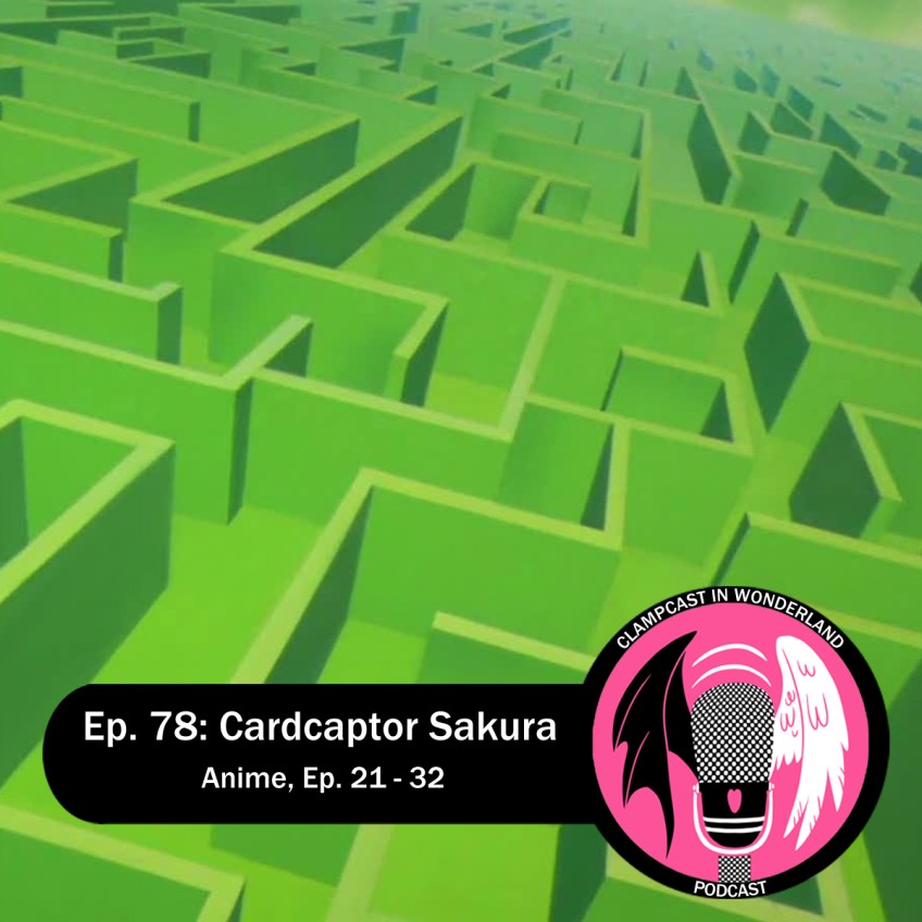 Screenshot from the Cardcaptor Sakura anime, of a green maze, stretching into the distance. Overlaid are the title of the episode, and the CLAMPcast logo.