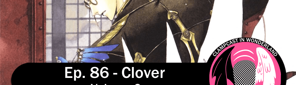 a man with short black hair and a braided rattail is looking over his shoulder at the camera while mechanical birds take flight, and a large wing-like weapon sprouts from his hand. Overlaid are the CLAMPcast logo and the text "Ep. 86 - Clover Volume 2.