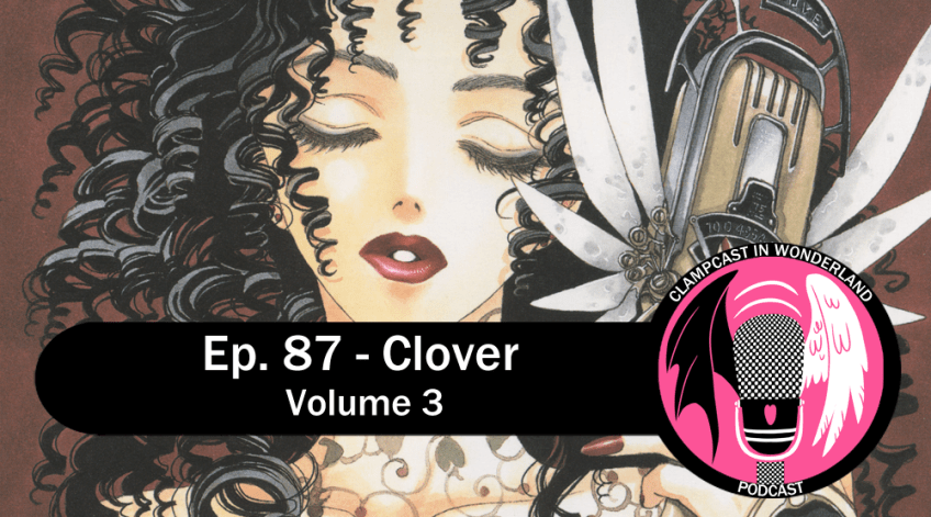 An illustration of Ora, a women with pale skin and long, curly dark hair, holding a old-fashioned microphone adorned with wings, is overlaid by the CLAMPcast logo and the episode title: Ep. 87 - Clover Volume 3.